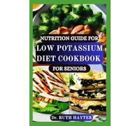 NUTRITION GUIDE FOR LOW POTASSIUM DIET COOKBOOK FOR SENIORS: Simple, Kidney-Friendly Recipes to Support Healthy Aging and Manage Potassium Levels Naturally