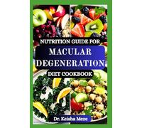 NUTRITION GUIDE FOR MACULAR DEGENERATION DIET COOKBOOK: A Complete Vision-Supportive Anti-Inflammatory Meal Plan to Help Slow Macular Degeneration Naturally