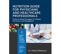 Nutrition Guide For Physicians And Healthcare Professions: Evidence-Based Strategies For Disease Prevention, Management, And Patient-Centered Care.