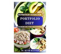 NUTRITION GUIDE FOR PORTFOLIO DIET COOKBOOK FOR BEGINNERS: A Heart-Healthy Approach to Lowering Cholesterol Naturally with Simple, Delicious Recipes