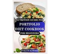 NUTRITION GUIDE FOR PORTFOLIO DIET COOKBOOK FOR BEGINNERS: Easy & Tasty Recipes to Naturally Reduce Cholesterol, Support Heart Wellness, and Improve Longevity
