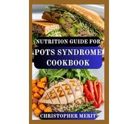 NUTRITION GUIDE FOR POTS SYNDROME COOKBOOK: Manage Fatigue, Dizziness, and Brain Fog with Easy, Nutrient-Rich Meals