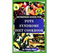 NUTRITION GUIDE FOR POTS SYNDROME DIET COOKBOOK: Nourishing Recipes to Support Hydration, Electrolytes, and Practical Tips to Manage Postural ... to Reduce Fatigue, Dizziness, and Brain Fog