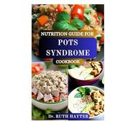 NUTRITION GUIDE FOR POTS SYNDROME DIET COOKBOOK: Support Your Autonomic Health with A Dietary Toolkit for Postural Orthostatic Tachycardia Syndrome Management