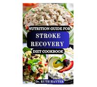 NUTRITION GUIDE FOR STROKE RECOVERY DIET COOKBOOK: Heal Your Brain, Strengthen Your Body, and Reclaim Vitality Through the Power of Food