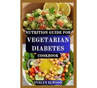 NUTRITION GUIDE FOR VEGETARIAN DIABETES COOKBOOK: Delicious Plant Powered Based Recipes to Balance Blood Sugar, Manage Diabetes and Support Healthy Living