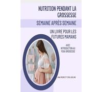 Nutrition pendant la grossesse, semaine après semaine: Un livre pour les future maman: Avec Introduction au Yoga Grossesse