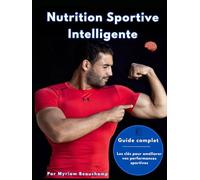 Nutrition sportive, intelligente: Améliore tes performances, gagne en énergie, construit ta masse musculaire ou sèche efficacement grâce a un alimentation adaptée
