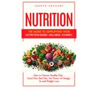 Nutrition: The Guide To Simplifying Your Nutrition-based Wellness Jour