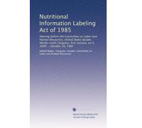 Nutritional Information Labeling Act of 1985: Hearing before the Committee on Labor and Human Resources, United States Senate, Ninety-ninth Congress, first session, on S. 1699 ... October 10, 1985