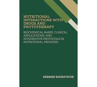 Nutritional Interactions with Drugs and Phytotherapy: Biochemical Bases, Clinical Applications, and Integrative Protocols in Nutritional Medicine ... Practice, and Public Health Policies)