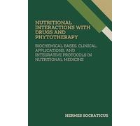 Nutritional Interactions with Drugs and Phytotherapy: Biochemical Bases, Clinical Applications, and Integrative Protocols in Nutritional Medicine ... Practice, and Public Health Policies)