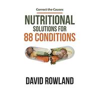 Nutritional Solutions for 88 Conditions: Correct the Causes