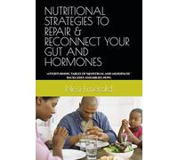 NUTRITIONAL STRATEGIES TO REPAIR & RECONNECT YOUR GUT AND HORMONES: ::Overturning tables of Menstrual and menopause ' backlashes assemblies now::