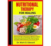 NUTRITIONAL THERAPY FOR HEALING: A Practical Guide to Using Food as Medicine to Reduce Inflammation, Restore Gut Health, Boost Immunity, and Support Natural Recovery from Chronic Illness