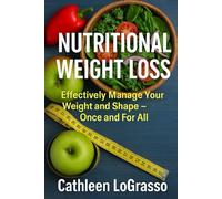 Nutritional Weight Loss: Nutritional Weight Loss Effectively Manage Your Weight and Shape - Once and For All (Whole Foods and Water for Life)