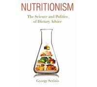 [Nutritionism: The Science and Politics of Dietary Advice] (By: Gyorgy Scrinis) [published: July, 2013]
