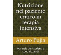 Nutrizione nel paziente critico in terapia intensiva: Manuale per studenti e specializzandi