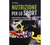 Nutrizione per lo sport. Come nutrire il proprio corpo e massimizzare la performance sportiva