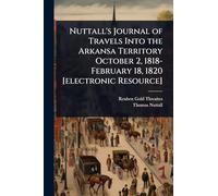 Nuttall's Journal of Travels Into the Arkansa Territory October 2, 1818-February 18, 1820 [electronic Resource]