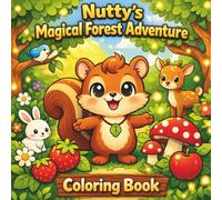 Nutty’s Magical Forest Adventure Coloring Book: A Cute Woodland Animal Coloring Book for Kids Ages 3-8 with Bold Easy Designs, Forest Friends, and Heartwarming Lessons About Kindness & Sharing