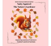 Nutty Squirrel - The Nature's Gardener: Exploring science of nature in toddler’s world of animals (Early Science and Nature Series)