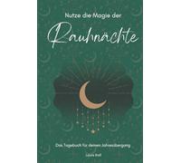 Nutze die Magie der Rauhnächte: Das Tagebuch für deinen Jahresübergang
