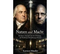 Nutzen und Macht: Bentham, Foucault und die Erfindung der modernen Disziplinargesellschaft (Visionäre)