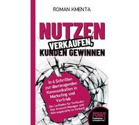 Nutzen verkaufen, Kunden gewinnen - In 4 Schritten zur überzeugenden Kommunikation in Marketing und Vertrieb: Der Leitfaden für Verkäufer, Key Account ... im Verkauf: 6 (Business auf den Punkt)