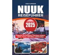 NUUK REISEFÜHRER 2025: Entdecken Sie Grönlands verborgene Schätze: Hotels, Touren, Aktivitäten und Reisetipps