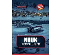 NUUK Reiseführer 2025: Erleben Sie arktische Kultur, majestätische Fjorde und pulsierendes modernes Leben in der nördlichsten Hauptstadt der Welt