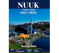 NUUK TRAVEL GUIDE 2025-2026: Experience Nuuk: Culture, Nature, and Adventure in Greenland’s Heart