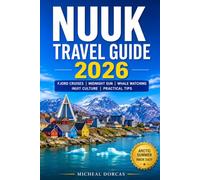 Nuuk Travel Guide 2026: Your First Arctic Summer Made Easy: Fjord Cruises, Midnight Sun, Whale Watching, Inuit Culture, Practical Planning Tips & Flexible Itineraries
