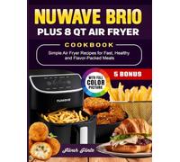Nuwave Brio Plus 8 Qt Air Fryer Cookbook: Simple Air Fryer Recipes for Fast, Healthy and Flavor-Packed Meals