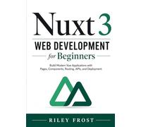 Nuxt 3 Web Development for Beginners: Build Modern Vue Applications with Pages, Components, Routing, APIs, and Deployment