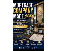 NV Mortgage Company Made Easy: How to Start a Mortgage Company in Nevada: The Complete Beginner-to-Owner Guide From Zero Knowledge to MLO, QE, and Mortgage Company Owner