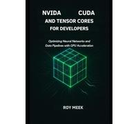 NVIDIA CUDA and Tensor Cores for Developers: Optimizing Neural Networks and Data Pipelines with GPU Acceleration