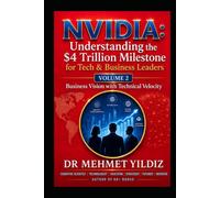 NVIDIA: Understanding the $4 Trillion Milestone for Tech & Business Leaders: Business Vision with Technical Velocity (Leadership Concepts and Case Studies by Dr Mehmet Yildiz)