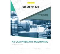 NX CAM Prismatic Machining: Efficient Prismatic Machining Techniques in Siemens NX CAM (Mastering NX CAM: The Complete Guide to Advanced Manufacturing Techniques)