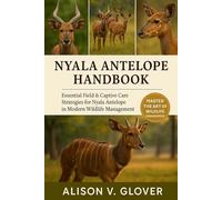 NYALA ANTELOPE HANDBOOK: Essential Field & Captive Care Strategies for Nyala Antelope in Modern Wildlife Management