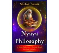 Nyaya Philosophy: A Simple Exploration of How Logic Reveals Knowledge and Reality (Truth and Liberation: Insights from Indian Philosophy)