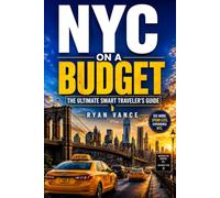 NYC ON A BUDGET: The Ultimate Smart Traveler’s Guide to Exploring New York City Without Going Broke