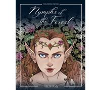 Nymphs of the Forest Fantasy coloring book: Coloring pages featuring Beautiful and Magical Scenes , for Adults and Teens, for anti-stress and have fun.