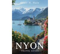 Nyon TRAVEL GUIDE: Explore Nyon's Rich Heritage, Scenic Lakeside Beauty, and Exciting Outdoor Adventures on the Swiss Riviera