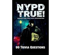 NYPD True: 99 Trivia Questions: Legendary Cops, Killer Cases, and Hollywood Heat (New York City Trivia)