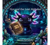 Nyx and the Lost Alphabet: A Dark Axolotl's Quest to Save the Ancient Runes (Nyx's Magical Alphabet Adventures)