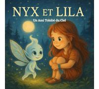 Nyx et Lila - Conte Magique pour Enfants : Amitié, Lumière et Aventure: Un Ami Tombé du Ciel - Histoire du Soir 6-8 Ans, Rêves, Magie, Douceur et Émotions