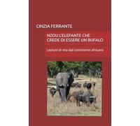 NZOU L'ELEFANTE CHE CREDE DI ESSERE UN BUFALO: Lezioni di vita dal continente africano