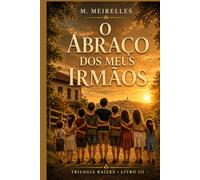 O Abraço dos Meus Irmãos: A história dos laços que o tempo não desfaz (TRILOGIA RAÍZES)
