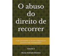 O abuso do direito de recorrer: O jus sperniandi e os limites à litigância no processo civil contemporâneo (O abuso do direito de recorrer - volumes I e II)